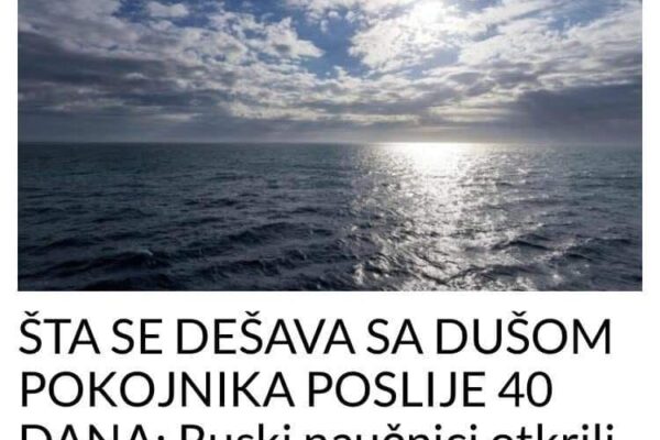 ŠTA SE DEŠAVA SA DUŠOM P0KOJNIKA POSLIJE 40 DANA: Ruski naučnici otkrili nevjerovatan “FANTOM EFEKAT”