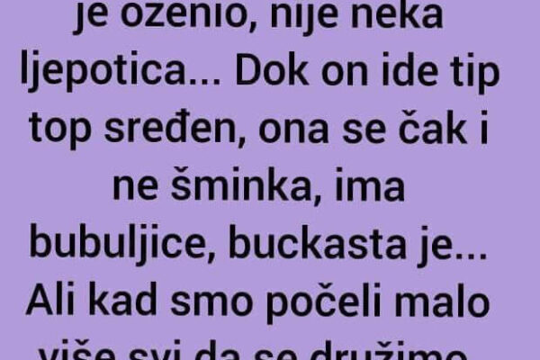 “Za koleginu ženu sam uvijek bio u fazonu što li je oženio”