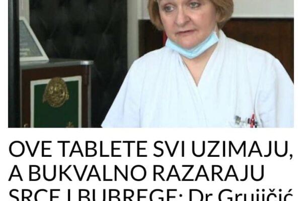 OVE TABLETE SVI UZIMAJU, A BUKVALNO RAZARAJU SRCE I BUBREGE: Dr Grujičić – odmah ih izbacite iz upotrebe