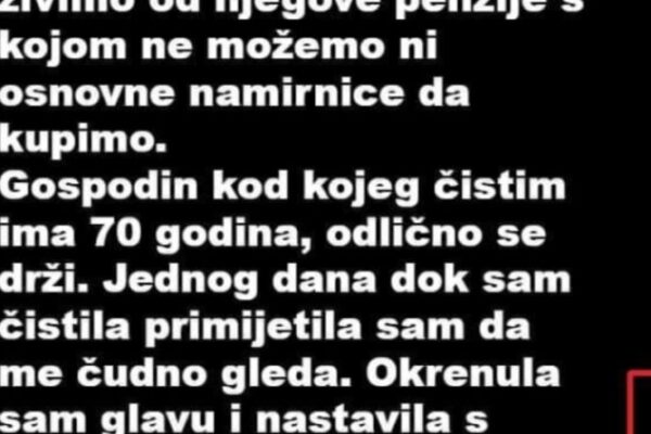 Da prehranim sebe muza i dijete cistila sam kucu kod jednog bogatasa