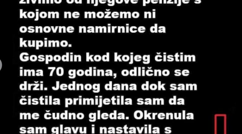 Da prehranim sebe muza i dijete cistila sam kucu kod jednog bogatasa