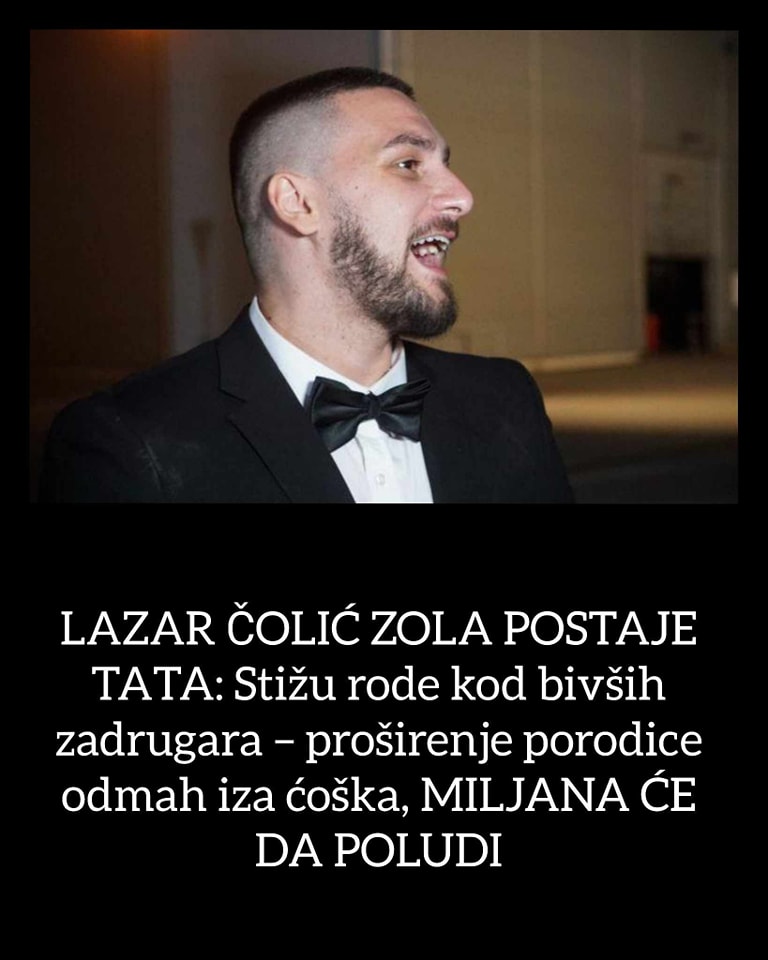 LAZAR ČOLIĆ ZOLA POSTAJE TATA: Stižu rode kod bivših zadrugara – proširenje porodice odmah iza ćoška, MILJANA ĆE DA POLUDI