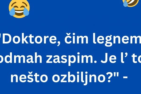 Lijepa Žena Požalila Se Ljekaru: – “Doktore, Čim Legnem, Odmah Zaspim. Je L’ To Nešto Ozbiljno?”