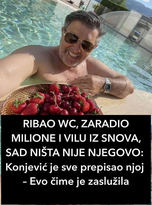 RIBAO WC, ZARADIO MILIONE I VILU IZ SNOVA, SAD NIŠTA NIJE NJEGOVO: Konjević je sve prepisao njoj – Evo čime je zaslužila