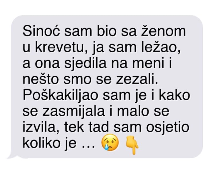 “Sinoć sam bio sa ženom u krevetu, ja sam ležao, a ona sjedila na meni i nešto smo se zezali”