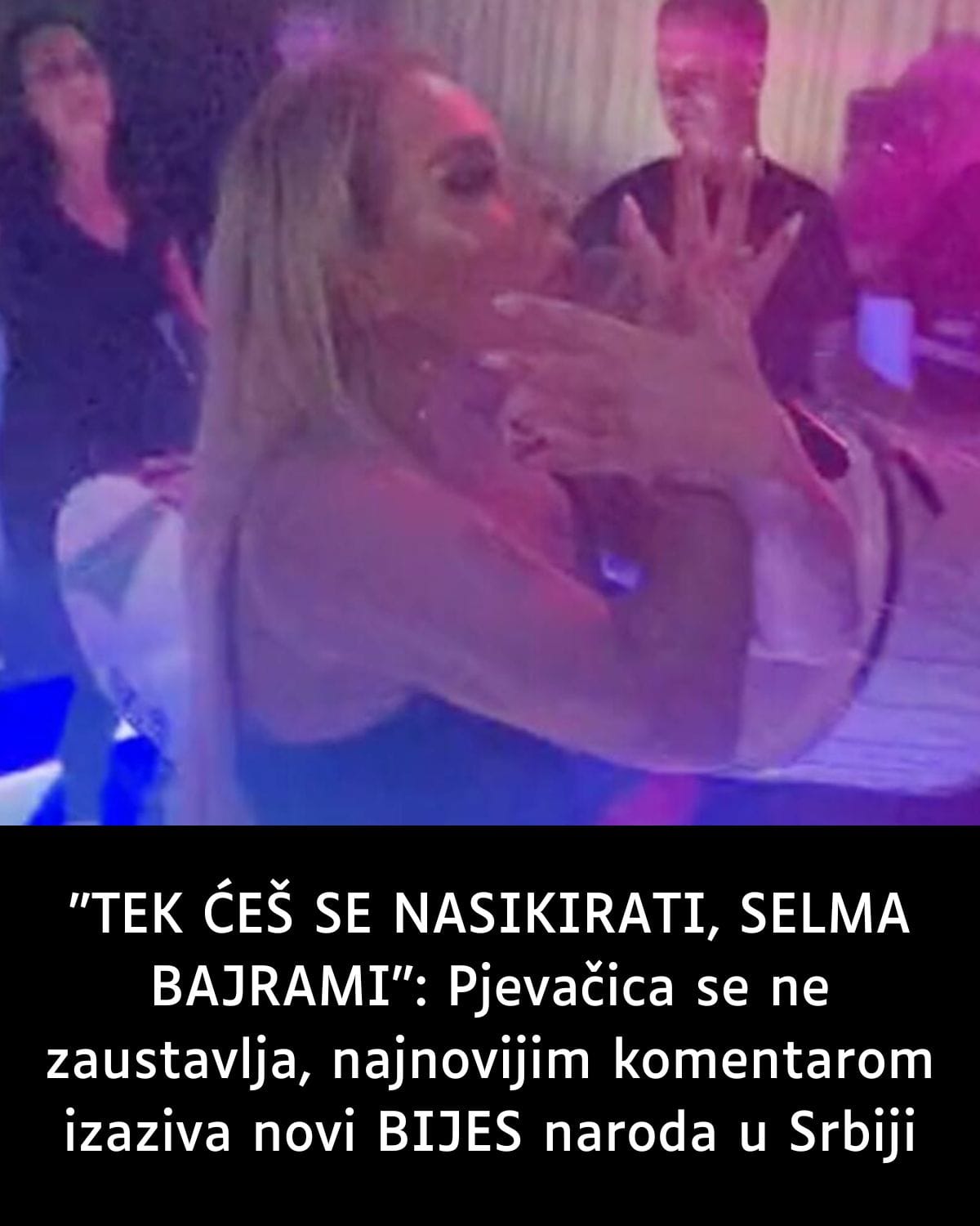 “TEK ĆEŠ SE NASIKIRATI, SELMA BAJRAMI”: Pjevačica se ne zaustavlja, najnovijim komentarom izaziva novi BIJES naroda u Srbiji