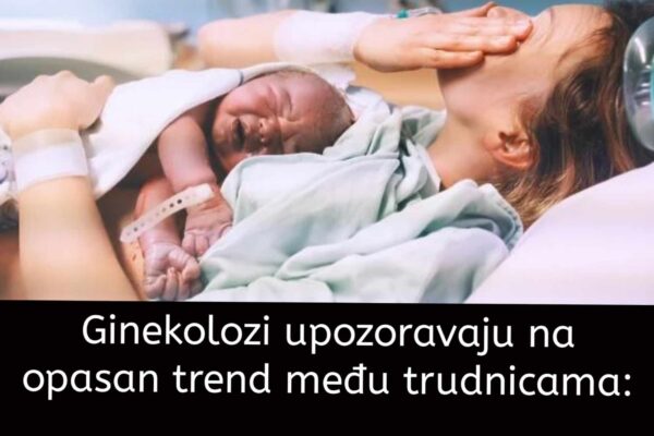 Ginekolozi upozoravaju na opasan trend među trudnicama: ŽENE NISU SVJESNE RIZIKA