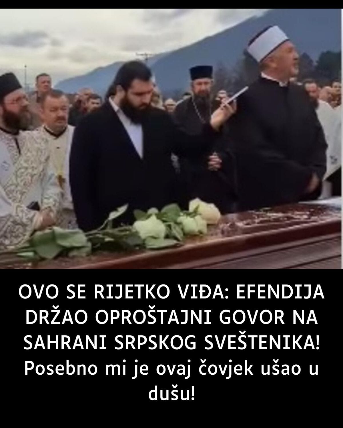 EFENDIJA DRŽAO OPROŠTAJNI GOVOR NA SAHRANI SRPSKOG SVEŠTENIKA! Posebno mi je ovaj čovjek ušao u dušu